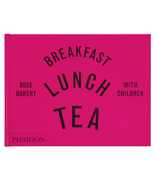 Breakfast, Lunch, Tea with Children: Rose Bakery