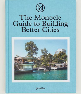 Gestalten THE MONOCLE GUIDE TO BUILDING BETTER CITIES