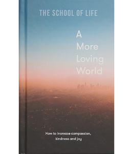 The School of Life A More Loving World